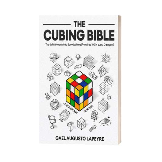 The Cubing Bible: The definitive guide to Speedcubing (From 0 to 100 in every Category)